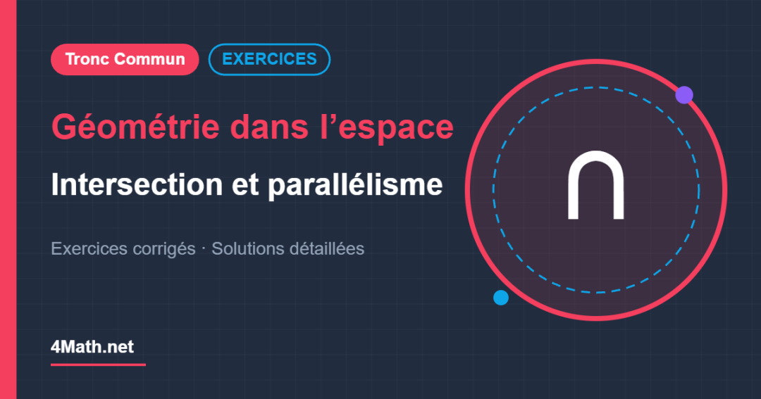 Géométrie dans l’espace Intersection et parallélisme - Tronc Commun exercices corrigés